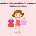 Kids Summer Clothes: 10 Essential Tips for Choosing the Perfect Kids Summer Clothes