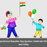 20+ Inspirational Republic Day Quotes: Celebrate Patriotism and Unity